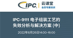 会员福利 | 8月会员免费课程：IPC-9111 电子组装工艺的失效分析与解决方案(中)